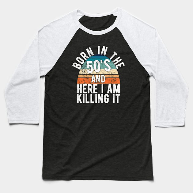 Born In The 50s And Here I Am Killing It Retro Birthday Gift Baseball T-Shirt by FrontalLobe